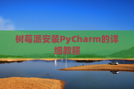树莓派安装PyCharm的详细教程 树莓派安装PyCharm的详细教程